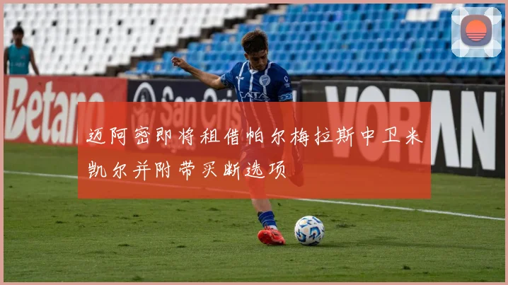 迈阿密即将租借帕尔梅拉斯中卫米凯尔并附带买断选项
