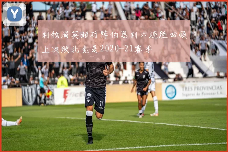 利物浦英超对阵伯恩利六连胜回顾上次败北竟是2020-21赛季